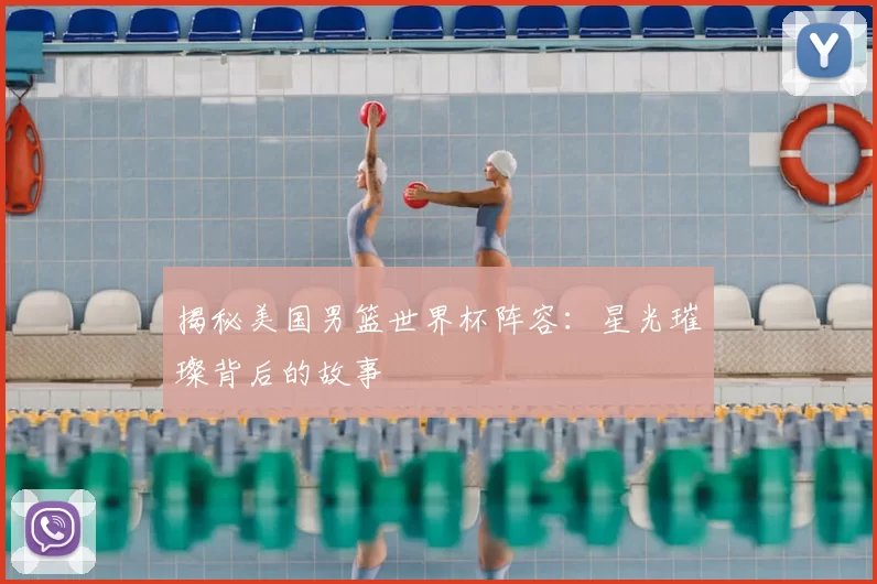 揭秘美国男篮世界杯阵容:星光璀璨背后的故事