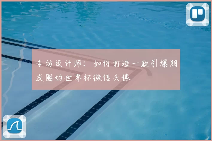 专访设计师:如何打造一款引爆朋友圈的世界杯微信头像