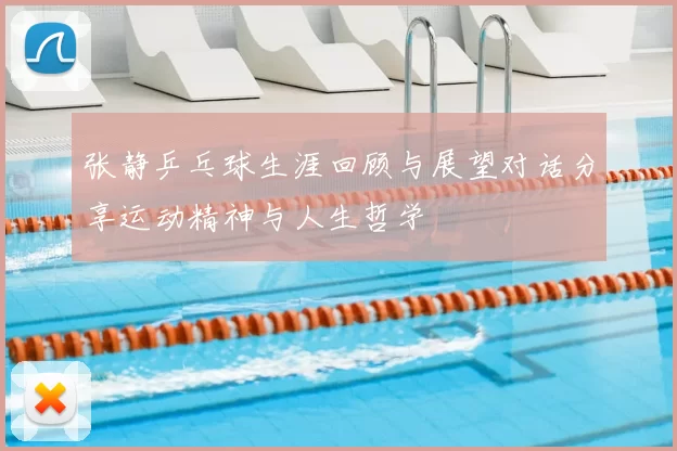 张静乒乓球生涯回顾与展望对话分享运动精神与人生哲学