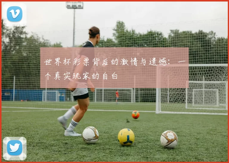 世界杯彩票背后的激情与遗憾:一个真实玩家的自白