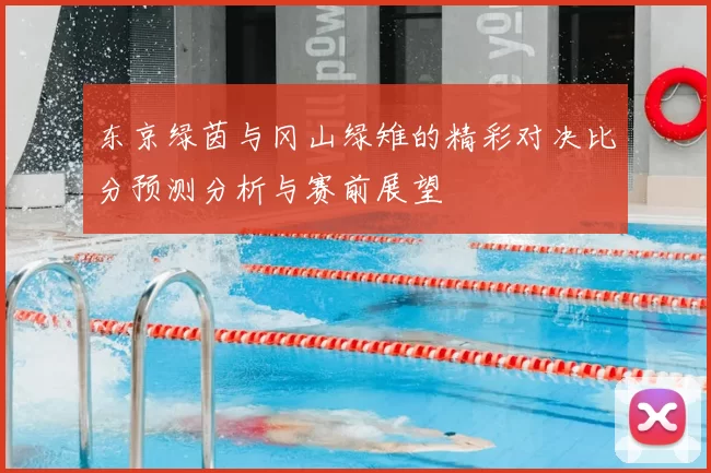 东京绿茵与冈山绿雉的精彩对决比分预测分析与赛前展望
