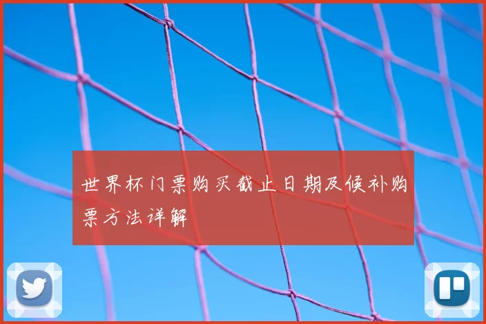 世界杯门票购买截止日期及候补购票方法详解