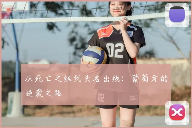 从死亡之组到头名出线:葡萄牙的逆袭之路