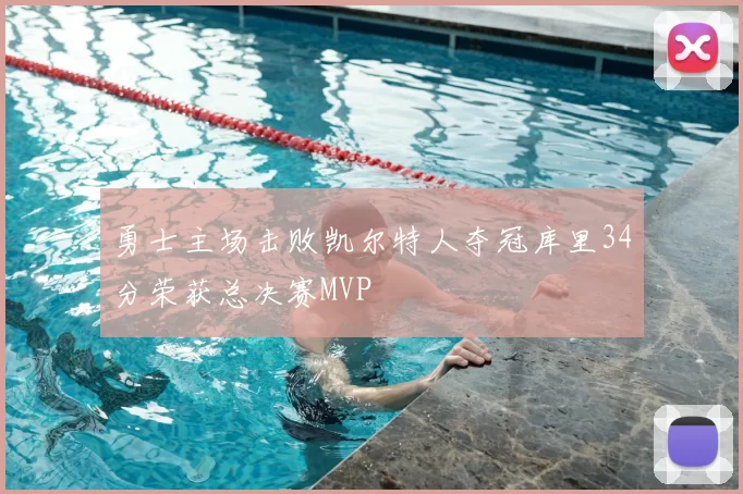 勇士主场击败凯尔特人夺冠库里34分荣获总决赛MVP