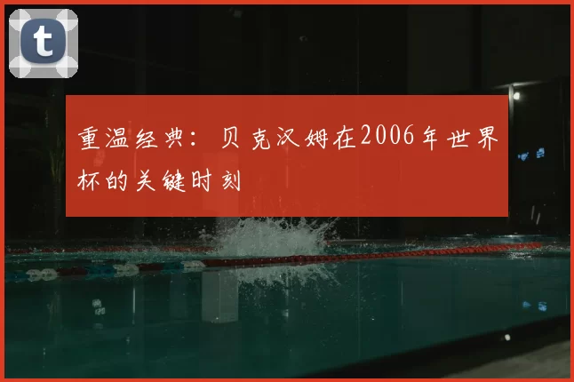 重温经典:贝克汉姆在2006年世界杯的关键时刻