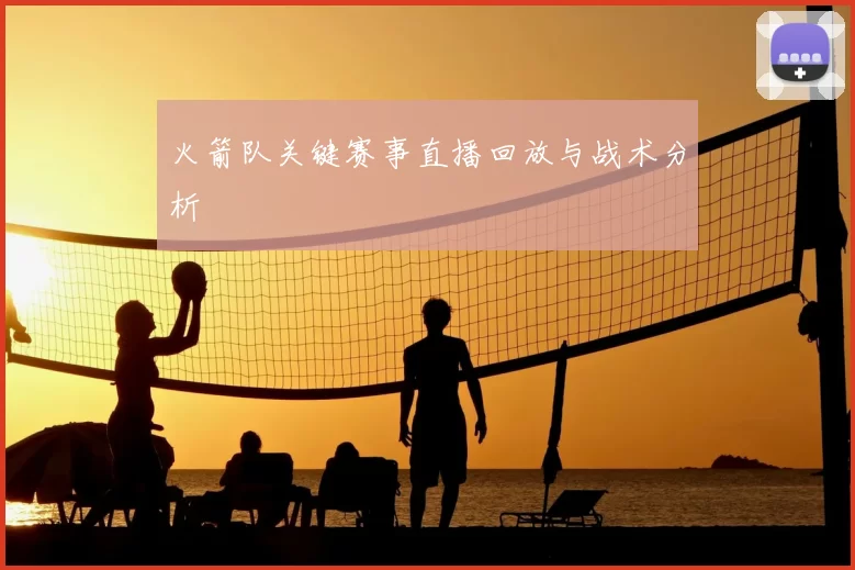 火箭队关键赛事直播回放与战术分析