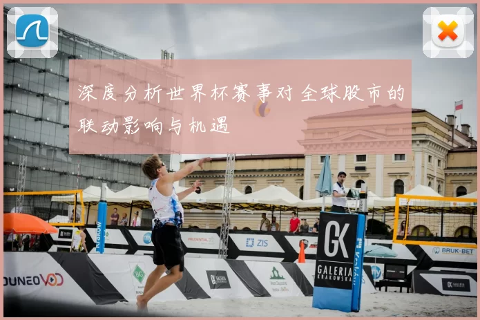 深度分析世界杯赛事对全球股市的联动影响与机遇