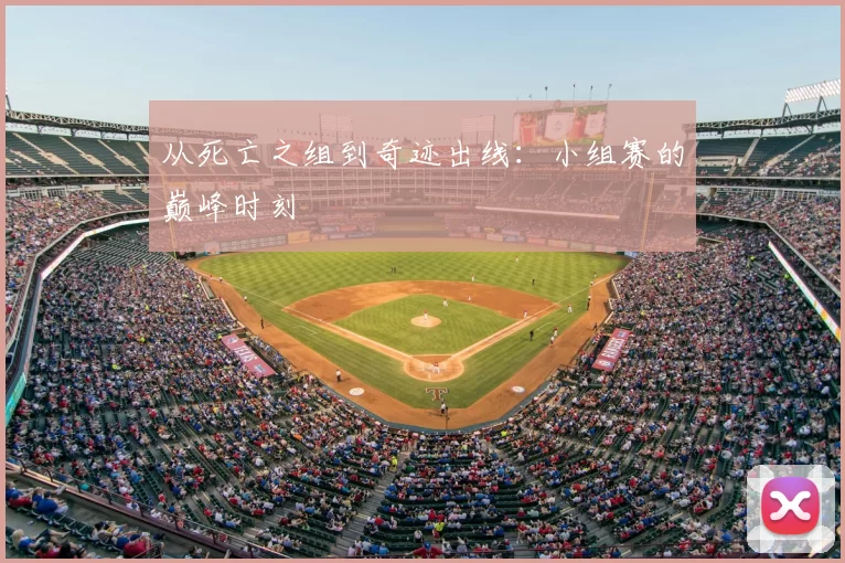 从死亡之组到奇迹出线:小组赛的巅峰时刻