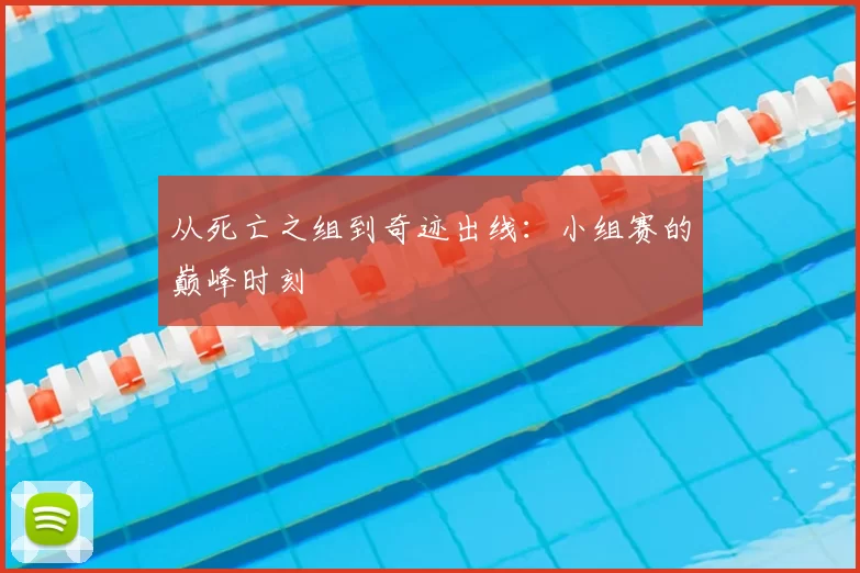从死亡之组到奇迹出线：小组赛的巅峰时刻