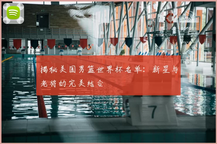 揭秘美国男篮世界杯名单:新星与老将的完美结合