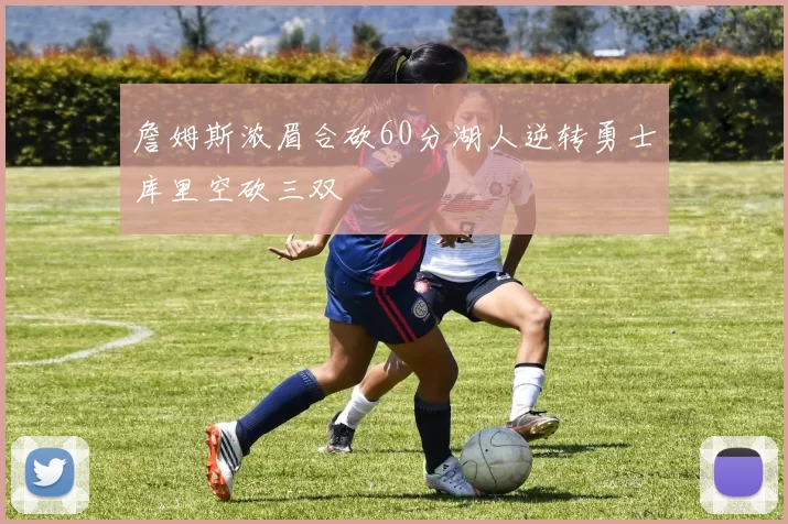 詹姆斯浓眉合砍60分湖人逆转勇士库里空砍三双