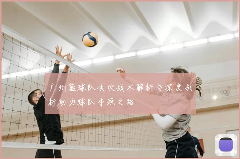广州篮球队快攻战术解析与深度剖析助力球队夺冠之路