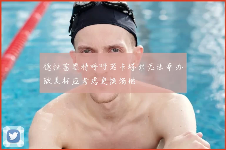 德拉富恩特呼吁若卡塔尔无法举办欧美杯应考虑更换场地