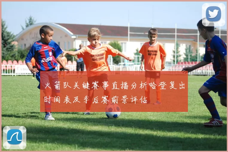 火箭队关键赛事直播分析哈登复出时间表及季后赛前景评估