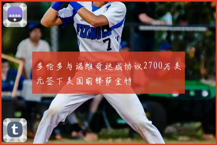 多伦多与诺维奇达成协议2700万美元签下美国前锋萨金特