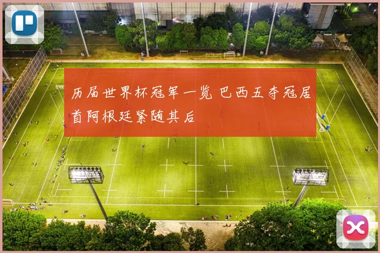 历届世界杯冠军一览 巴西五夺冠居首阿根廷紧随其后